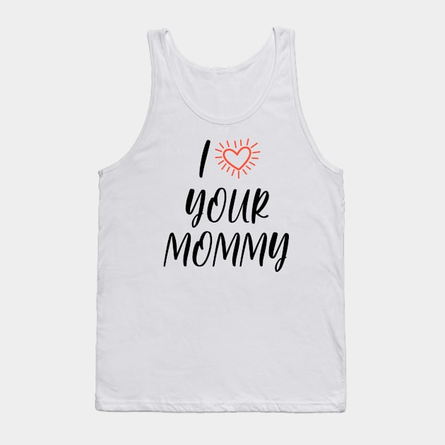 I LOVE YOUR MOMMY - black Tank Top by nurkaymazdesing